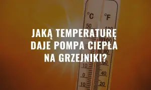 Jaka temperatura na grzejniki z pompą ciepła zapewni efektywne ogrzewanie?