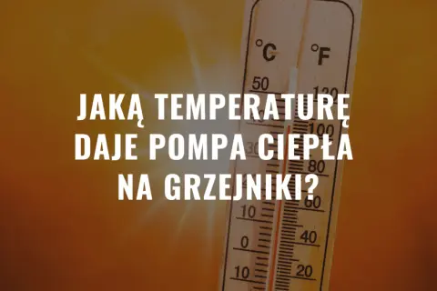 Jaka temperatura na grzejniki z pompą ciepła zapewni efektywne ogrzewanie?
