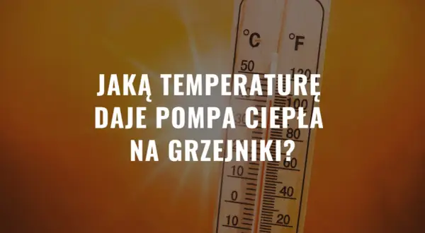 Jaka temperatura na grzejniki z pompą ciepła zapewni efektywne ogrzewanie?